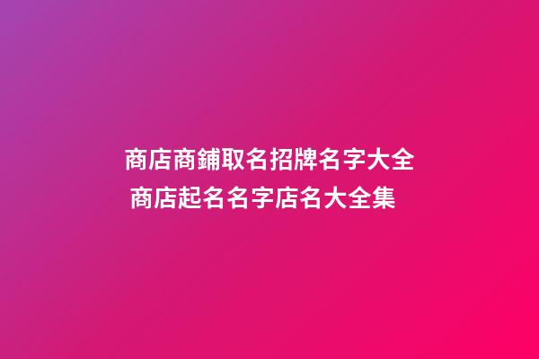 商店商鋪取名招牌名字大全 商店起名名字店名大全集